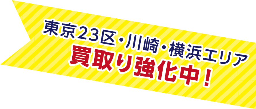 東京23区・川崎・横浜エリア買取り強化中！