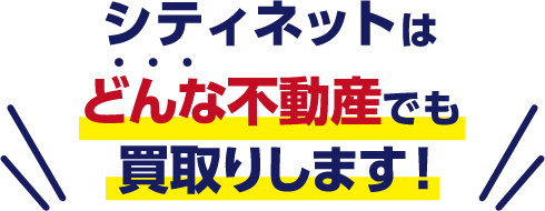 シティネットはどんな不動産でも買取りします！